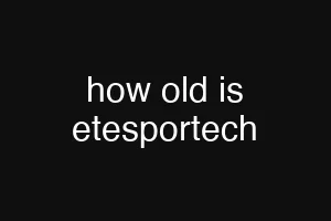 how old is etesportech