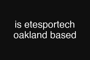 is etesportech oakland based